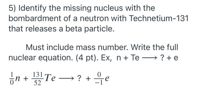 5 Identify The Missing Nucleus With The Bombardment Of A Neutron With Technetium 131 That Releases A Beta Particle Mus 1