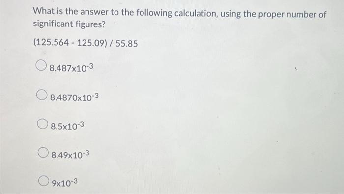 What Is The Answer To The Following Calculation Using The Proper Number Of Significant Figures 125 564 125 09 55 8 1