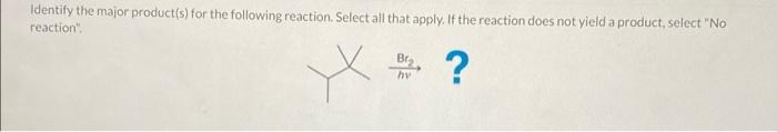 Identify The Major Product S For The Following Reaction Select All That Apply If The Reaction Does Not Yield A Produc 1