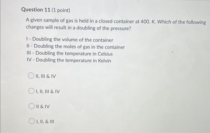 Question 11 1 Point A Given Sample Of Gas Is Held In A Closed Container At 400 K Which Of The Following Changes Will 1