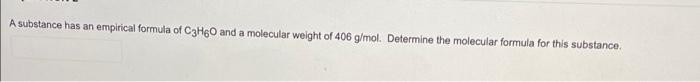 A Substance Has An Empirical Formula Of C3h6o And A Molecular Weight Of 406 G Mol Determine The Molecular Formula For T 1