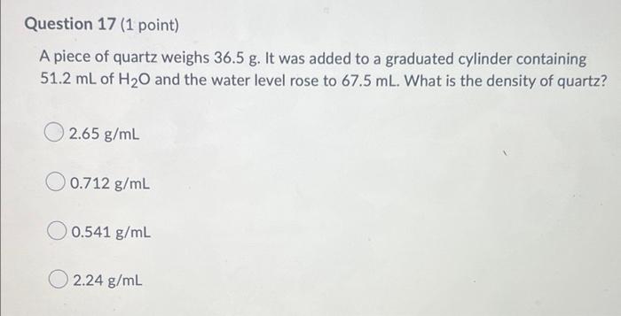 Question 17 1 Point A Piece Of Quartz Weighs 36 5 G It Was Added To A Graduated Cylinder Containing 51 2 Ml Of H O An 1
