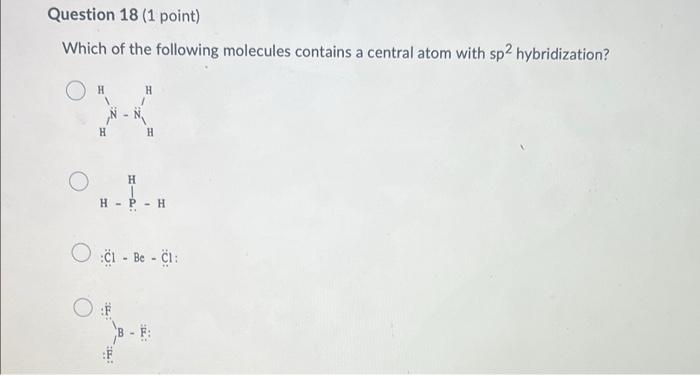 Question 18 1 Point Which Of The Following Molecules Contains A Central Atom With Sp2 Hybridization Oh H Hp H Oci B 1