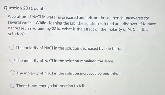 Question 20 1 Point A Solution Of Nacl In Water Is Prepared And Left On The Lab Bench Uncovered For Several Weeks Whi 1