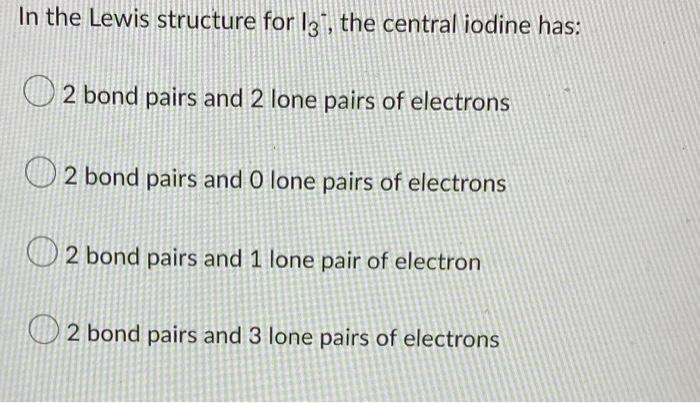 In The Lewis Structure For 13 The Central Iodine Has 2 Bond Pairs And 2 Lone Pairs Of Electrons 2 Bond Pairs And O Lon 1