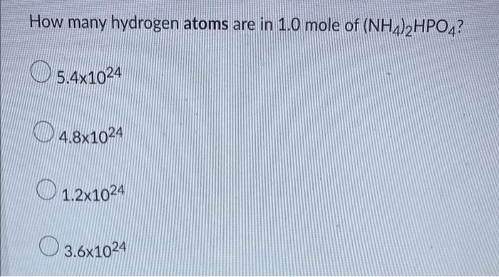 How Many Hydrogen Atoms Are In 1 0 Mole Of Nh4 2hpo4 5 4x1024 4 8x1024 1 2x1024 3 6x1024 1