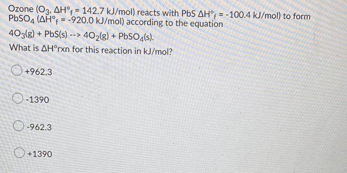 Ozone O3 Ah F 142 7 Kj Mol Reacts With Pbs Ah 100 4 Kj Mol To Form Pbso4 Ah F 920 0 Kj Mol According To Th 1