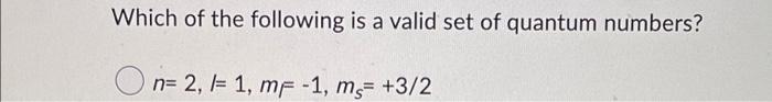 Which Of The Following Is A Valid Set Of Quantum Numbers On 2 1 1 Mf 1 M 3 2 1
