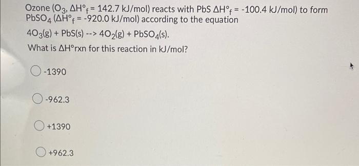 Ozone O3 Ah 142 7 Kj Mol Reacts With Pbs Ah F 100 4 Kj Mol To Form Pbso4 Ah F 920 0 Kj Mol According To The 1