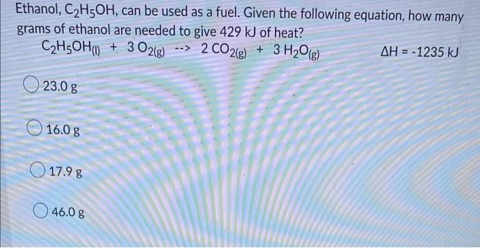 Ethanol C H5oh Can Be Used As A Fuel Given The Following Equation How Many Grams Of Ethanol Are Needed To Give 429 K 1