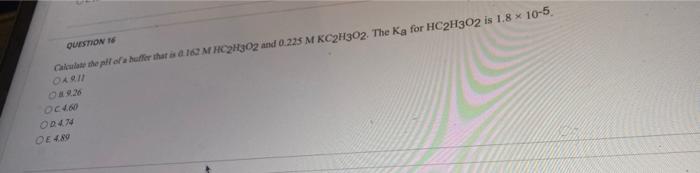 Question 16 Calculate The Pit Of A Buffer That Is 0162 M Hc2h302 And 0 225 M Kc2h302 The Ka For Hc2h302 Is 1 8 X 10 5 1