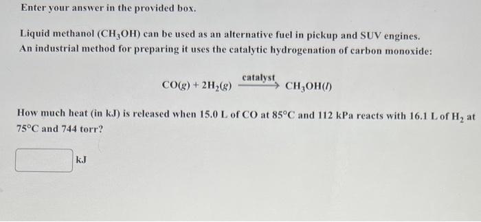 Enter Your Answer In The Provided Box Liquid Methanol Ch3oh Can Be Used As An Alternative Fuel In Pickup And Suv Engi 1