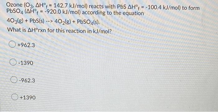 Ozone O3 Ah 142 7 Kj Mol Reacts With Pbs Ah F 100 4 Kj Mol To Form Pbso4 Ah F 920 0 Kj Mol According To Th 1