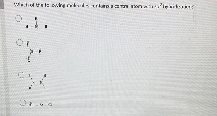 Which Of The Following Molecules Contains A Central Atom With Sp Hybridization H 1 H P H F F B F H H 1 X H H C1 1