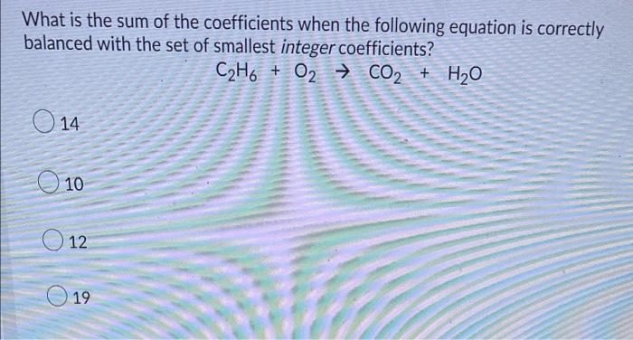 What Is The Sum Of The Coefficients When The Following Equation Is Correctly Balanced With The Set Of Smallest Integer C 1