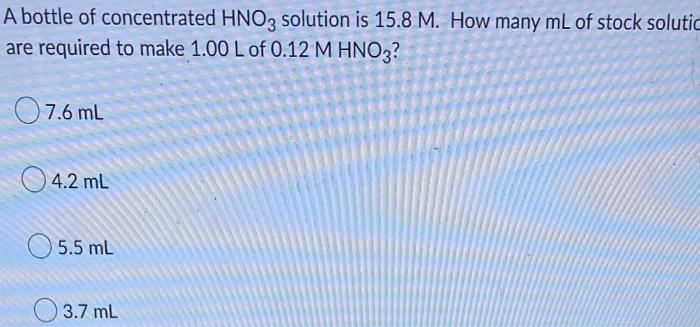 A Bottle Of Concentrated Hno3 Solution Is 15 8 M How Many Ml Of Stock Solutic Are Required To Make 1 00 L Of 0 12 M Hno 1
