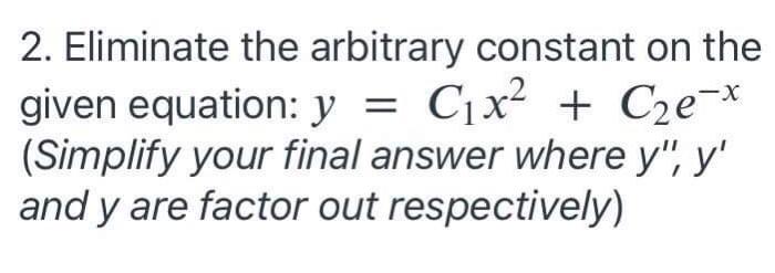 2 Eliminate The Arbitrary Constant On The Given Equation Y C1x2 C2e Simplify Your Final Answer Where Y Y And 1