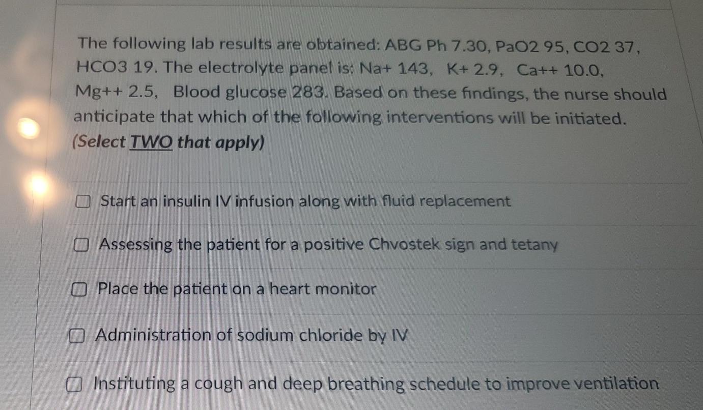 The Following Lab Results Are Obtained Abg Ph 7 30 Pao2 95 Co2 37 Hco3 19 The Electrolyte Panel Is Na 143 K 2 9 1