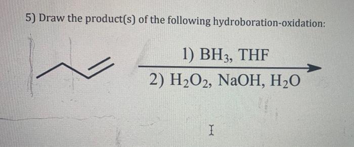 5 Draw The Product S Of The Following Hydroboration Oxidation 1 Bh3 Thf 2 H O2 Naoh H O I 1