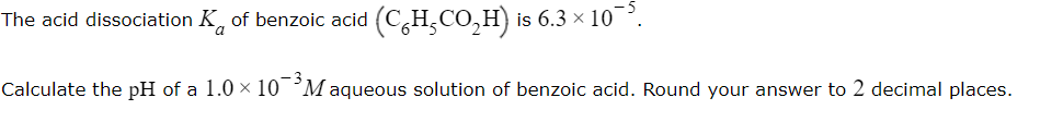 The Acid Dissociation Of Benzoic Acid Ch Co H Is 6 3 10 Calculate The Ph Of A 1 0 10 M Aqueous Solution Of Ben 1