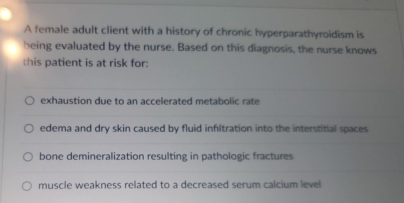 A Female Adult Client With A History Of Chronic Hyperparathyroidism Is Being Evaluated By The Nurse Based On This Diagn 1