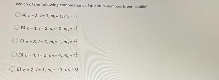 Which Of The Following Combinations Of Quantum Numbers Is Permissible A N 3 1 3 M 1 M B N 1 1 2 M 1