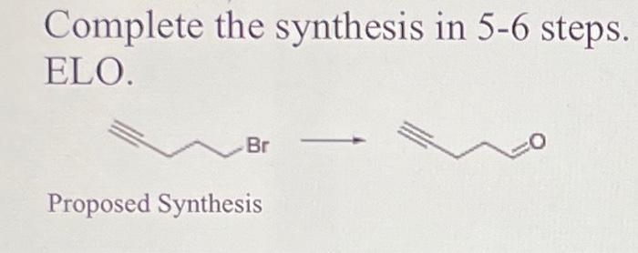 Complete The Synthesis In 5 6 Steps Elo Br Proposed Synthesis 2