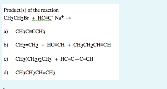 Product S Of The Reaction Ch3ch2br Hc C Na A Ch3c Cch3 B Ch2 Ch2 Hc Ch Ch3ch2ch Ch C Ch3 Ch2 2ch3 Hc C C 1