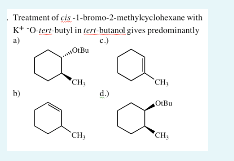Treatment Of Cis 1 Bromo 2 Methylcyclohexane With K O Tert Butyl In Tert Butanol Gives Predominantly A C Otbu B Ch 1