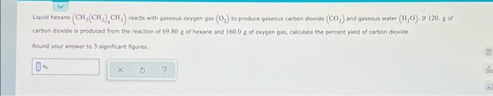 Liquid Hexane Ch Ch Ch Reacts With Gaseous Oxygen Gas 0 To Produce Gaseous Carbon Dioxide Co And Gaseous Wat 1