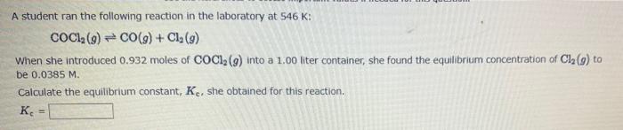 A Student Ran The Following Reaction In The Laboratory At 546 K Coc1 9 Co G Cl G When She Introduced 0 932 Mole 1
