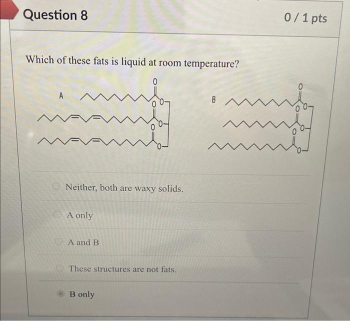 Question 8 Which Of These Fats Is Liquid At Room Temperature 0 A Neither Both Are Waxy Solids A Only A And B Www The 1