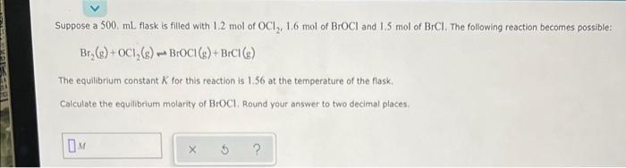 Suppose A 500 Ml Flask Is Filled With 1 2 Mol Of Oc12 1 6 Mol Of Broci And 1 5 Mol Of Brci The Following Reaction Beco 1