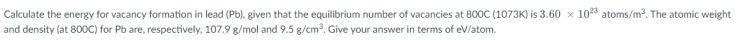 Calculate The Energy For Vacancy Formation In Lead Pb Given That The Equilibrium Number Of Vacancies At 800c 1073k 1