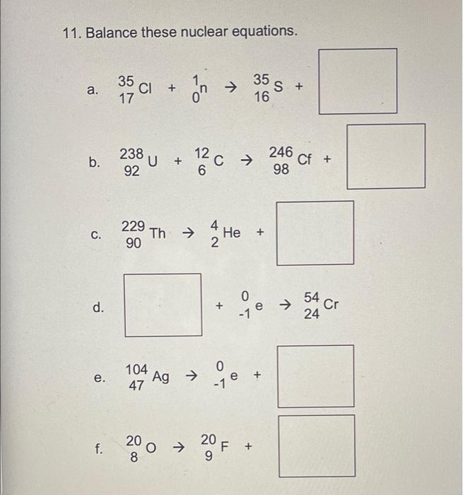 11 Balance These Nuclear Equations A B C D E F 35 Cl 17 238 U 92 229 90 104 47 20 Ag Th O 0 12 6 C 4 2 1