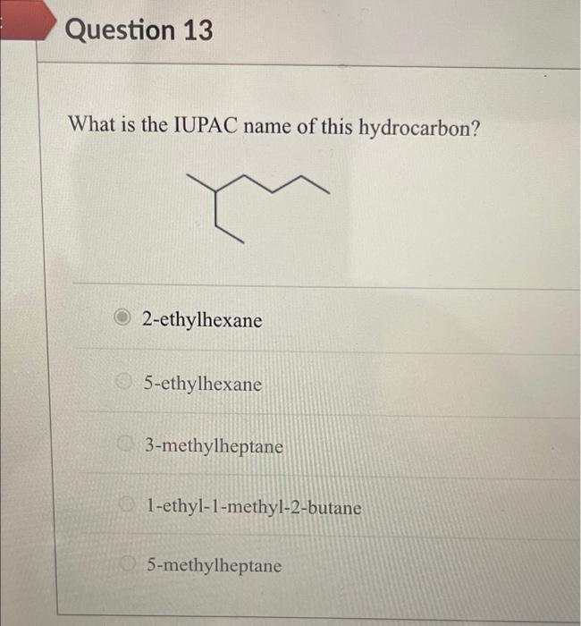 Question 13 What Is The Iupac Name Of This Hydrocarbon 2 Ethylhexane 5 Ethylhexane 3 Methylheptane 1 Ethyl 1 Methyl 2 B 1