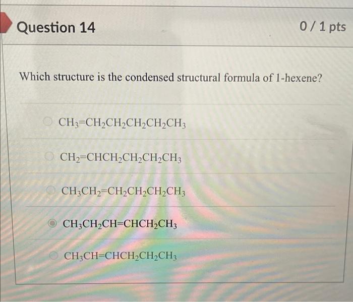 Question 14 Which Structure Is The Condensed Structural Formula Of 1 Hexene Ch3 Ch Ch Ch Ch Ch3 Ch2 Chch Ch Ch Ch3 Ch3c 1