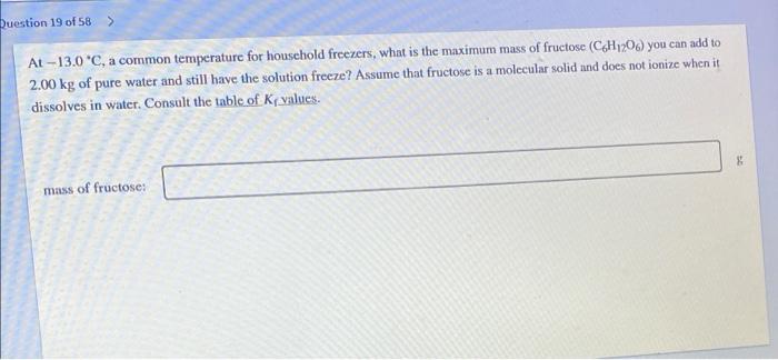 Question 19 Of 58 At 13 0 C A Common Temperature For Household Freezers What Is The Maximum Mass Of Fructose C6h12 2