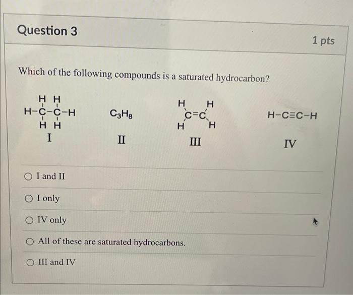 Question 3 Which Of The Following Compounds Is A Saturated Hydrocarbon Hh H C C H H H Cfc H H Iii Hh I I And Ii C3h8 Ii 2