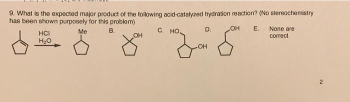9 What Is The Expected Major Product Of The Following Acid Catalyzed Hydration Reaction No Stereochemistry Has Been S 1