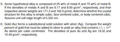 9 Some Hypothetical Alloy Is Composed Of 25 Wt Of Metal A And 75 Wt Of Metal B If The Densities Of Metals A And B Ar 1