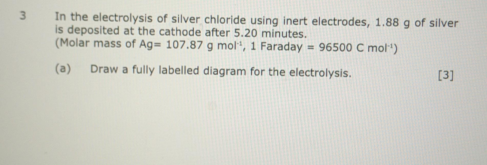 3 In The Electrolysis Of Silver Chloride Using Inert Electrodes 1 88 G Of Silver Is Deposited At The Cathode After 5 20 1