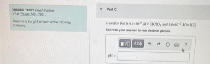 Missed This Read Section 17 6 Pages 745 753 Determine The Ph Of Each Of The Following Solutions Part C A Solution T 1