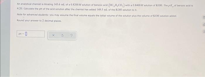 An Analytical Chemist Is Titrating 143 6 Ml Of A 0 8200m Solution Of Benzoic Acid Hc H Co With A 0 8400m Solution Of 1