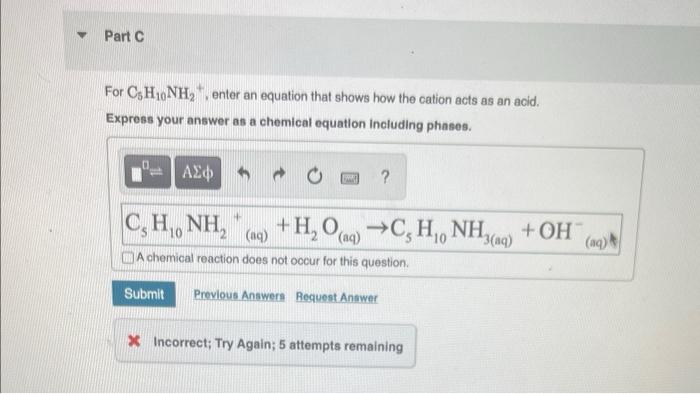 Part C For C5h10nh Enter An Equation That Shows How The Cation Acts As An Acid Express Your Answer As A Chemical Eq 1