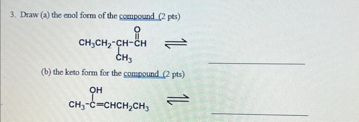 3 Draw A The Enol Form Of The Compound 2 Pts O Ch3ch Ch Ch Ch3 B The Keto Form For The Compound 2 Pts Oh Ch3 C 1