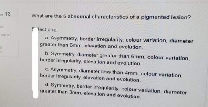On 13 What Are The 5 Abnormal Characteristics Of A Pigmented Lesion Out Of Lect One A Asymmetry Border Irregularity 1