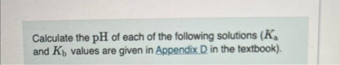 Calculate The Ph Of Each Of The Following Solutions Ka And K Values Are Given In Appendix D In The Textbook 9 3x10 1