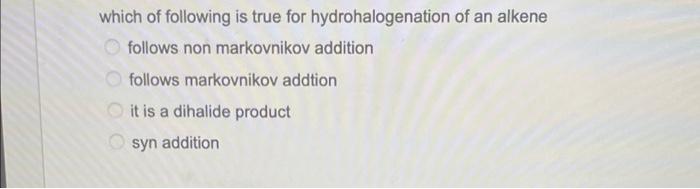 Which Of Following Is True For Hydrohalogenation Of An Alkene Follows Non Markovnikov Addition Follows Markovnikov Addti 1