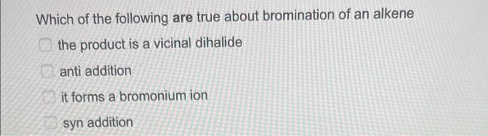 Which Of The Following Are True About Bromination Of An Alkene The Product Is A Vicinal Dihalide Anti Addition It Forms 1